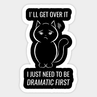 I just need to be dramatic first - dramatic person gift - dramatic cat Sticker